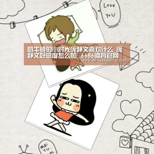 奶牛镇的小时光庞静文喜欢什么 庞静文好感度怎么加-6686体育官网(图3) 6686体育